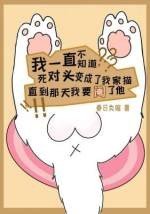 死對頭變成小貓咪,而我要閹了他