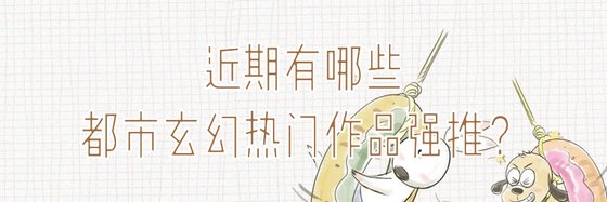 近期有哪些都市玄幻熱門作品強推？