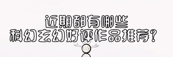 近期都有哪些科幻玄幻好评作品推荐？