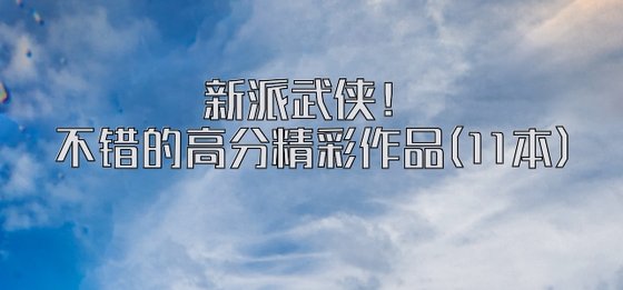 新派武侠！不错的高分精彩作品(11本)